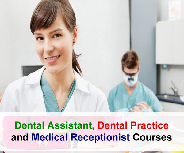 Dental Assistant, Dental Practice Administration, and Medical Receptionist Courses